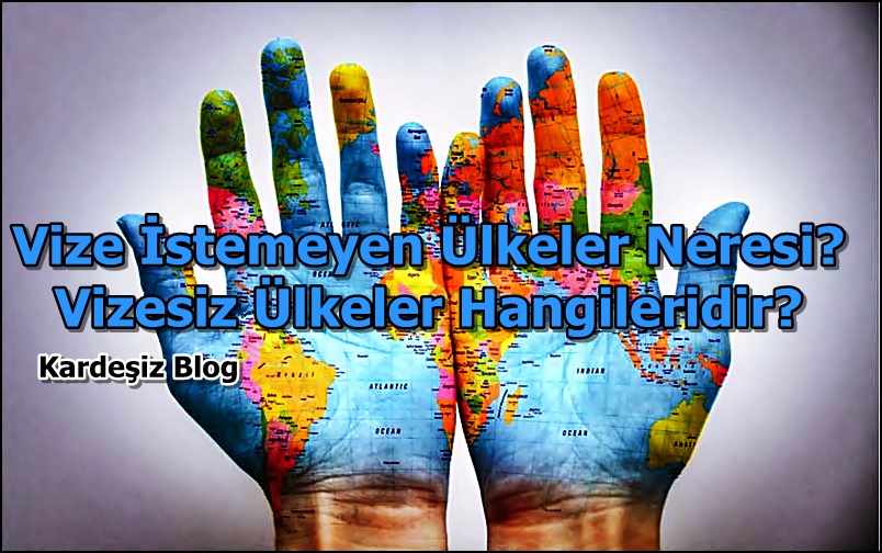 Vize İstemeyen Ülkeler Neresi