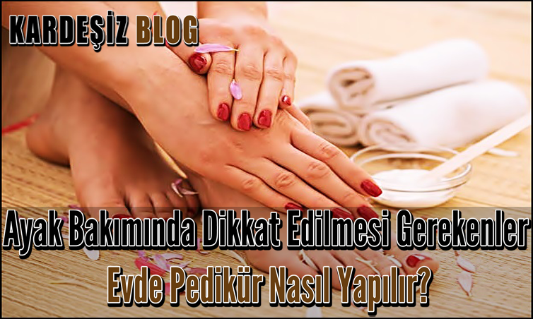 Ayak Bakımında Dikkat Edilmesi Gerekenler