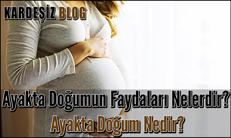 Ayakta Doğumun Faydaları Nelerdir