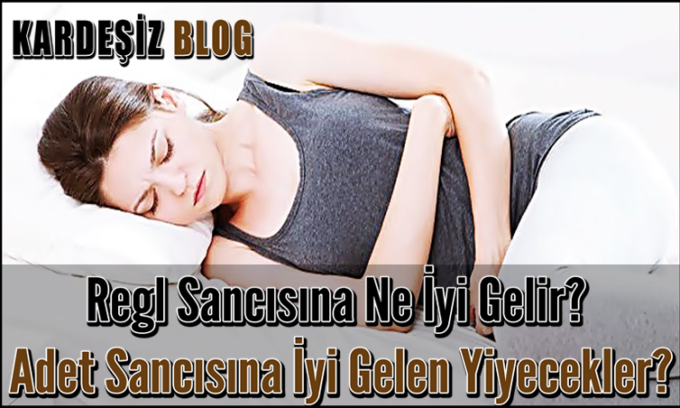 Regl Sancısına Ne İyi Gelir? Adet Sancısına İyi Gelen Yiyecekler