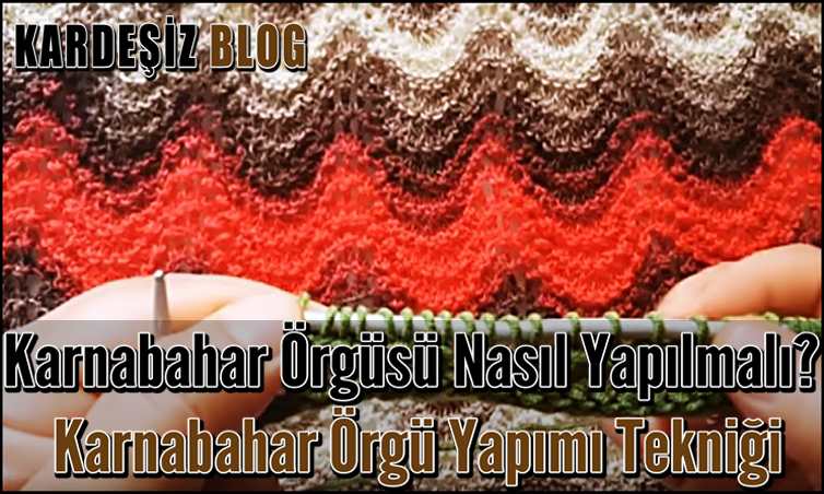 Karnabahar Örgüsü Nasıl Yapılmalı