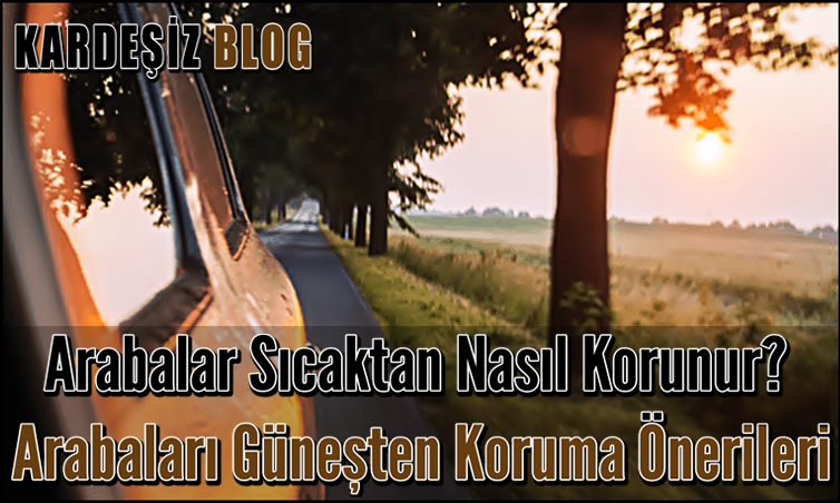 Arabalar Sıcaktan Nasıl Korunur