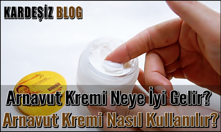 Arnavut Kremi Neye İyi Gelir