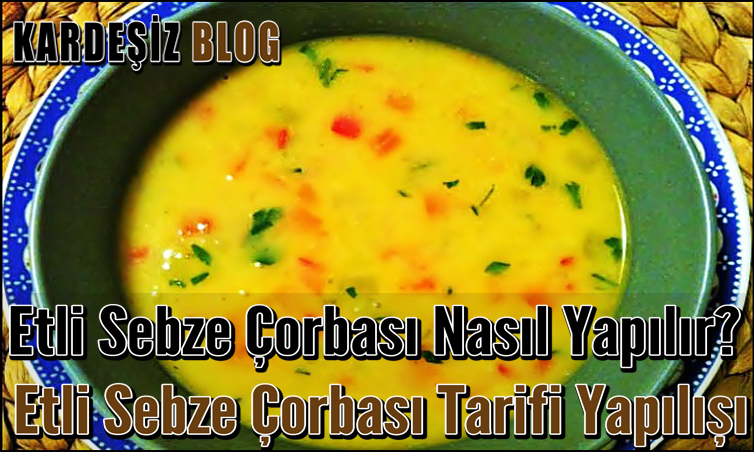 Etli Sebze Çorbası Nasıl Yapılır? Etli Sebze Çorbası Tarifi Yapılışı