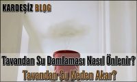 Tavandan Su Damlaması Nasıl Önlenir