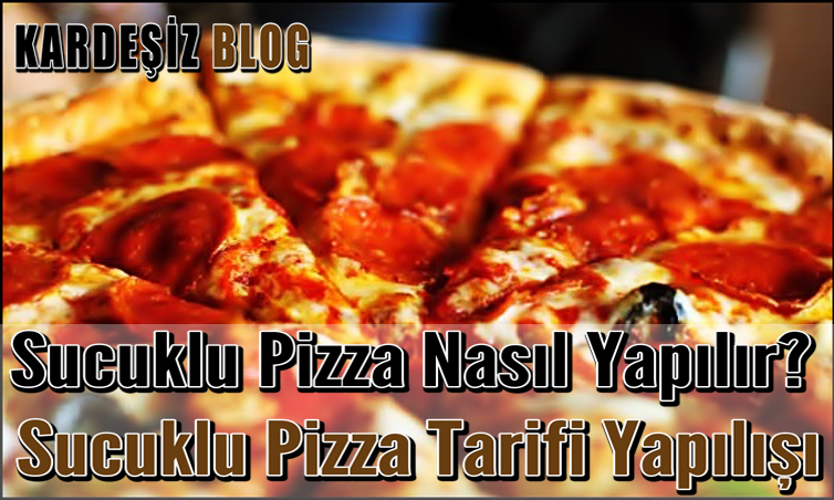 Sucuklu Pizza Nasıl Yapılır? Sucuklu Pizza Tarifi Yapılışı