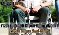 Yüzde 90 Engelli Raporu Kimler Alabilir