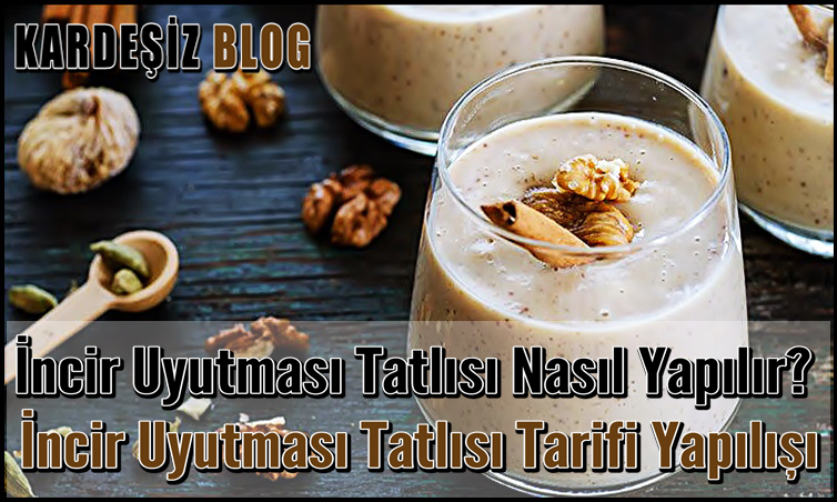 incir Uyutması Tatlısı Nasıl Yapılır