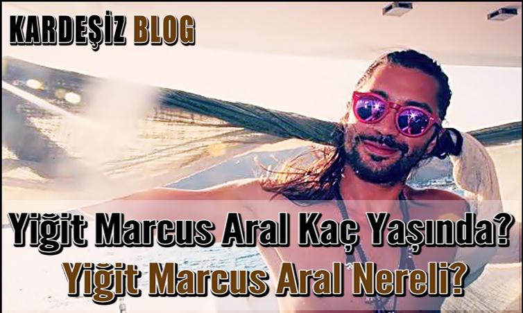 Yiğit Marcus Aral Kaç Yaşında