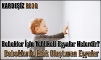 Bebekler için Tehlikeli Eşyalar Nelerdir