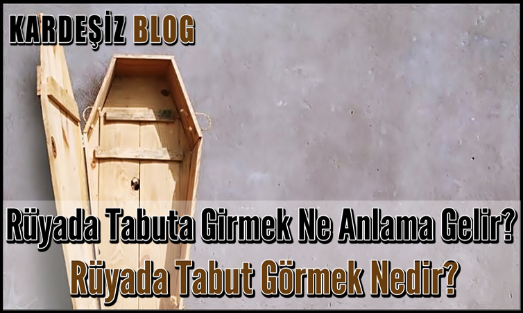 Rüyada Tabuta Girmek Ne Anlama Gelir