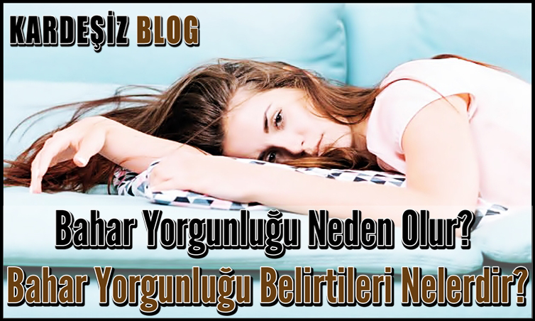 Bahar Yorgunluğu Neden Olur