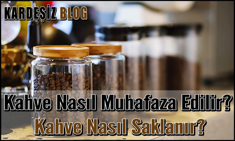 Kahve Nasıl Muhafaza Edilir