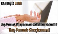 Baş Parmak Kireçlenmesi Belirtileri Nelerdir