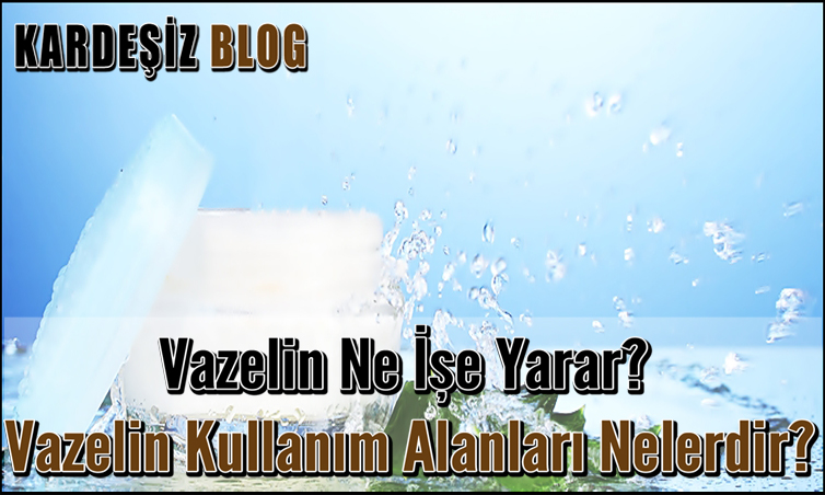 Vazelin Ne işe Yarar