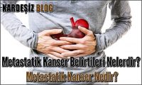 Metastatik Kanser Belirtileri Nelerdir