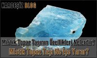 Mistik Topaz Taşının Özellikleri Nelerdir