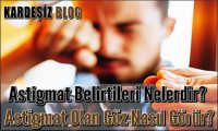 Astigmat Belirtileri Nelerdir