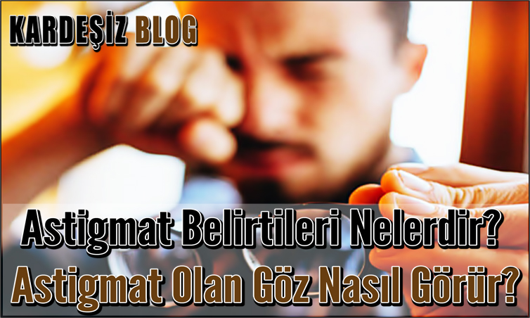 Astigmat Belirtileri Nelerdir