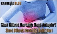 Sinsi Böbrek Hastalığı Nasıl Anlaşılır