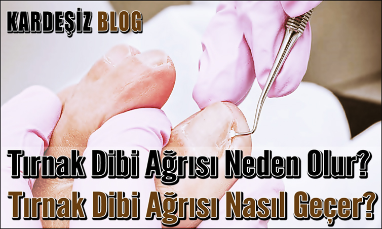 Tırnak Dibi Ağrısı Neden Olur