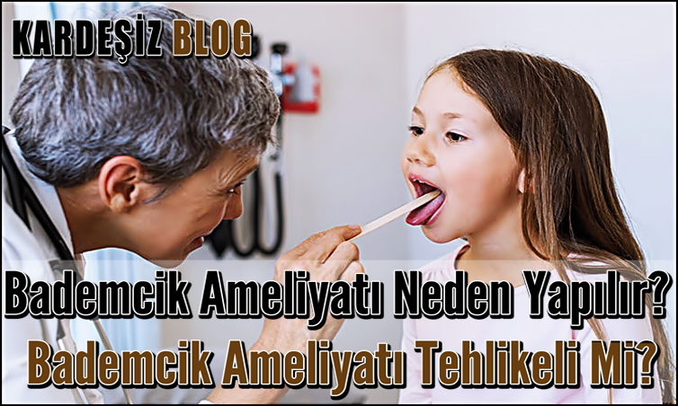 Bademcik Ameliyatı Neden Yapılır