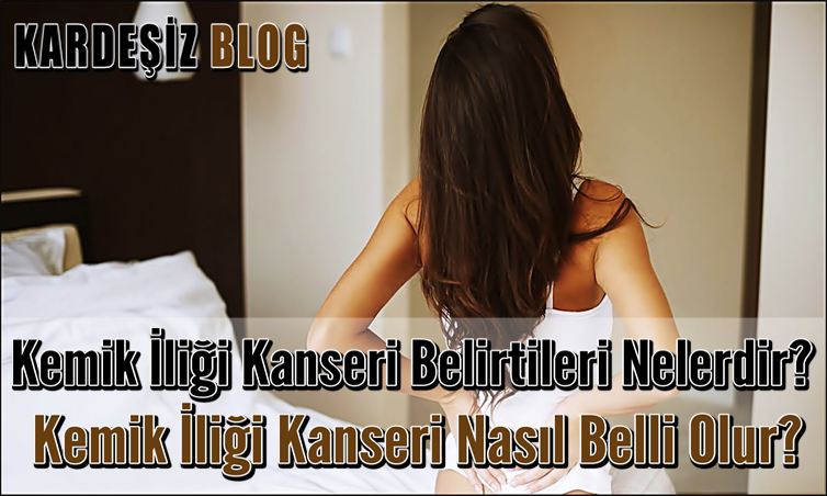 Kemik iliği Kanseri Belirtileri Nelerdir