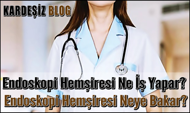 Endoskopi Hemşiresi Ne iş Yapar
