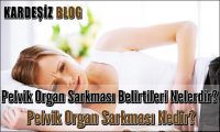 Pelvik Organ Sarkması Belirtileri Nelerdir