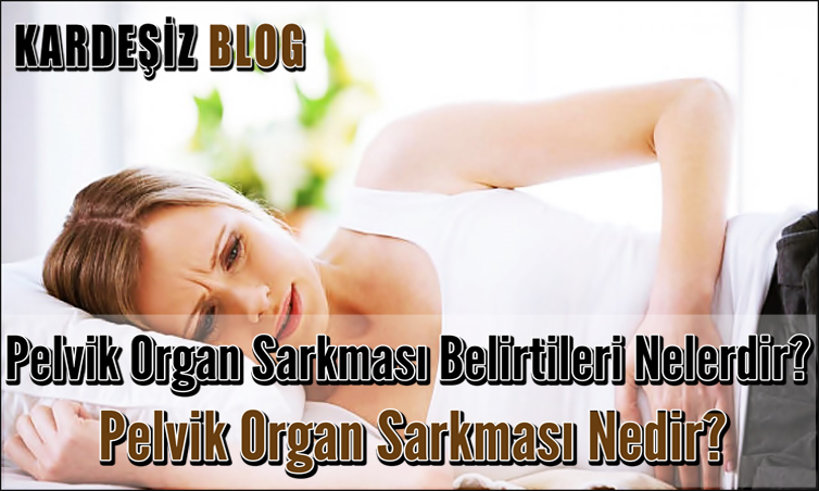Pelvik Organn Sarkması Belirtileri Nelerdir