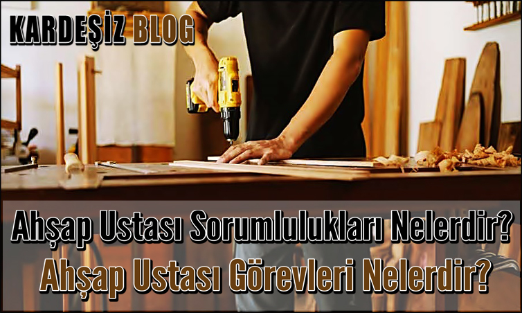 Ahşap Ustası Sorumlulukları Nelerdir