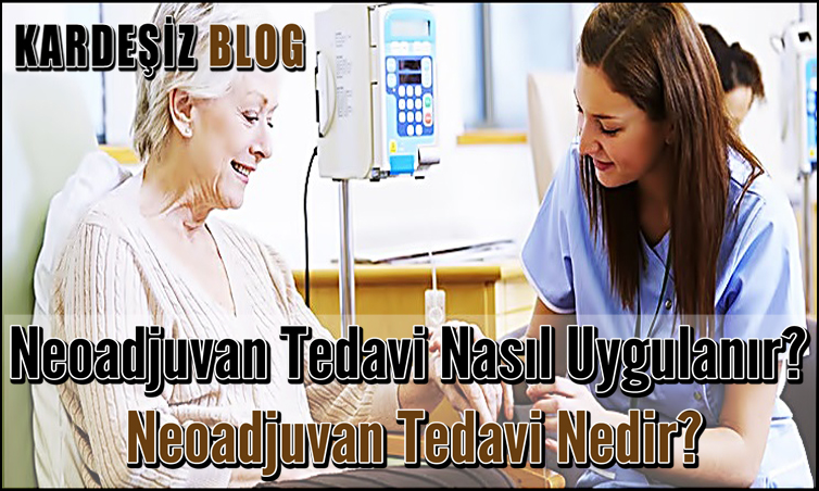 Neoadjuvan Tedavi Nasıl Uygulanır