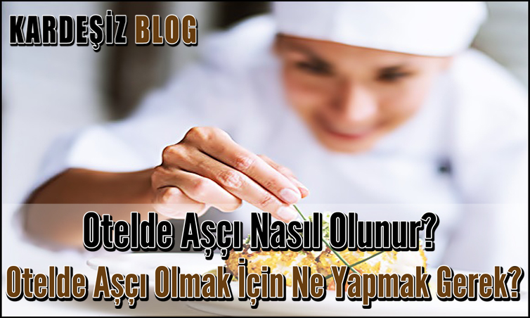 Otelde Aşçı Nasıl Olunur