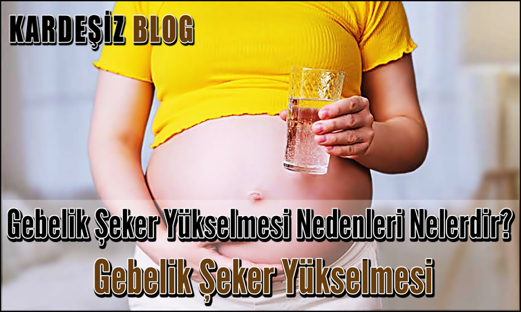 Gebelik Şeker Yükselmesi Nedenleri Nelerdir
