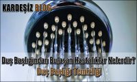Duş Başlığından Bulaşan Hastalıklar Nelerdir