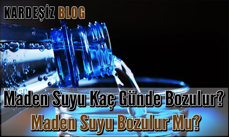 Maden Suyu Kaç Günde Bozulur