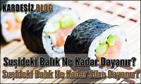 Suşideki Balık Ne Kadar Dayanır