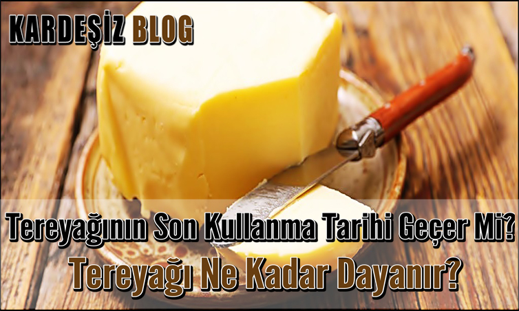 Tereyağının Son Kullanma Tarihi Geçer Mi