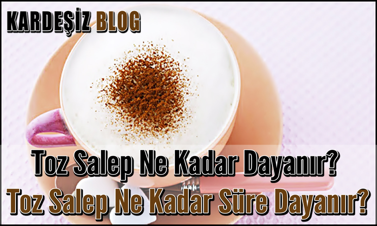 Toz Salep Ne Kadar Dayanır