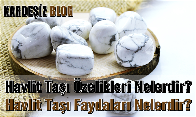 Havlit Taşının Faydaları Nelerdir