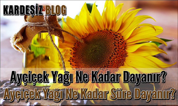 Ayçiçek Yağı Ne Kadar Dayanır