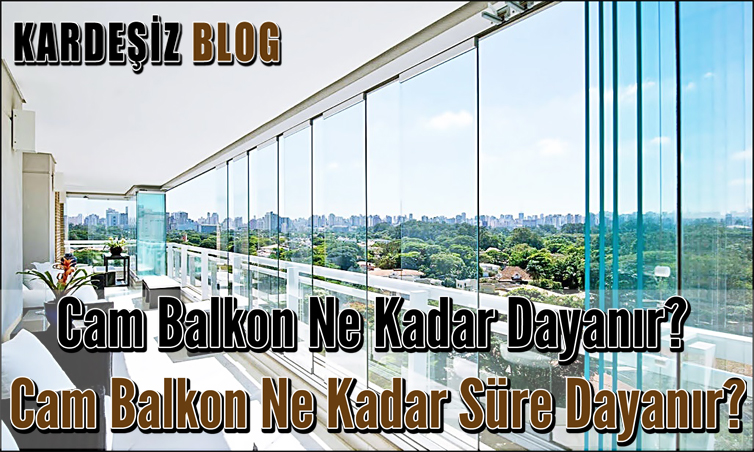 Cam Balkon Ne Kadar Dayanır