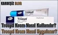 Trosyd Krem Nasıl Kullanılır