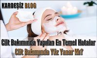 Cilt Bakımında Yapılan En Temel Hatalar