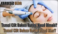 Temel Cilt Bakım Rutini Nasıl Olmalı