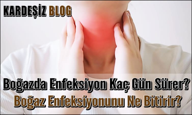Boğazda Enfeksiyon Kaç Gün Sürer