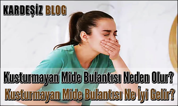 Kusturmayan Mide Bulantısı Neden Olur