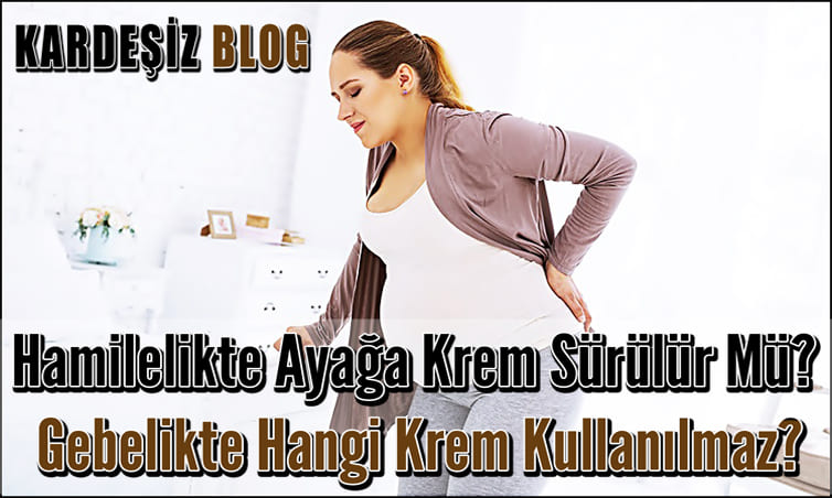 Hamilelikte Ayağa Krem Sürülür Mü