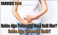 Rahim Ağzı Yetmezliği Nasıl Belli Olur