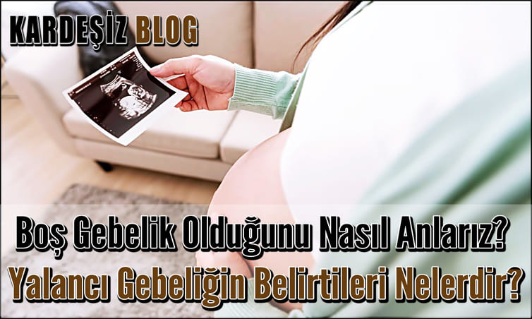 Boş Gebelik Olduğunu Nasıl Anlarız